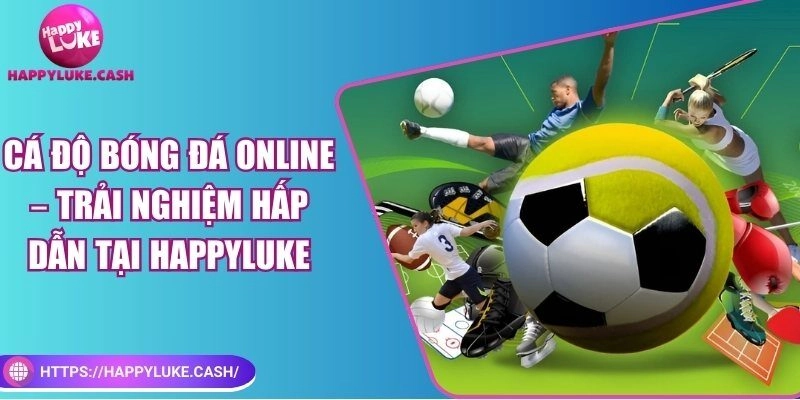 Cá độ bóng đá online – Trải nghiệm hấp dẫn tại HAPPYLUKE
