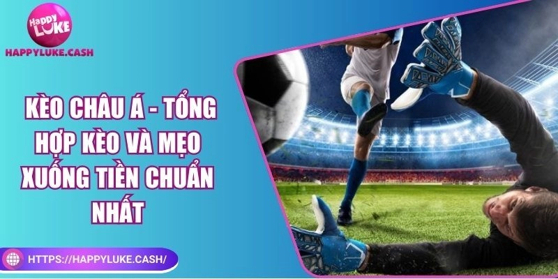 Kèo Châu Á – Tổng hợp kèo và mẹo xuống tiền chuẩn nhất