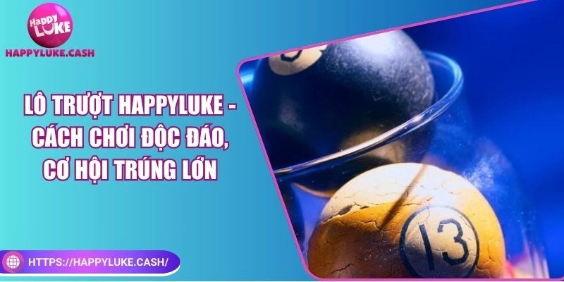 Lô trượt Happyluke – Cách chơi độc đáo, cơ hội trúng lớn