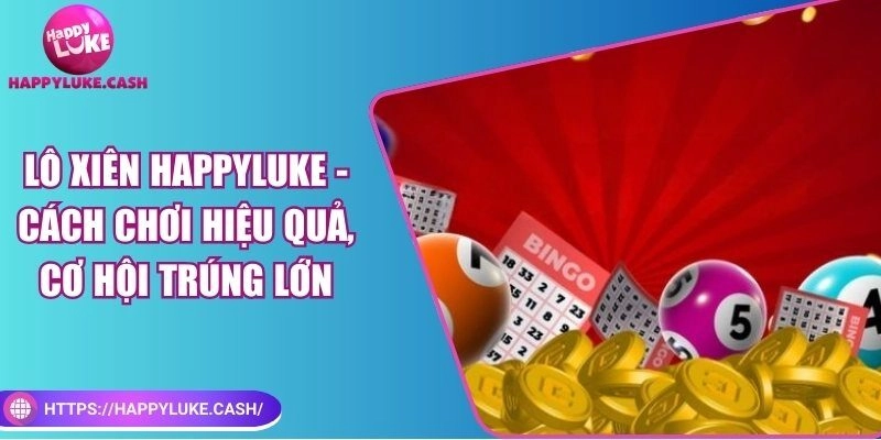 Lô xiên Happyluke – Cách chơi chuẩn, dễ trúng giải lớn