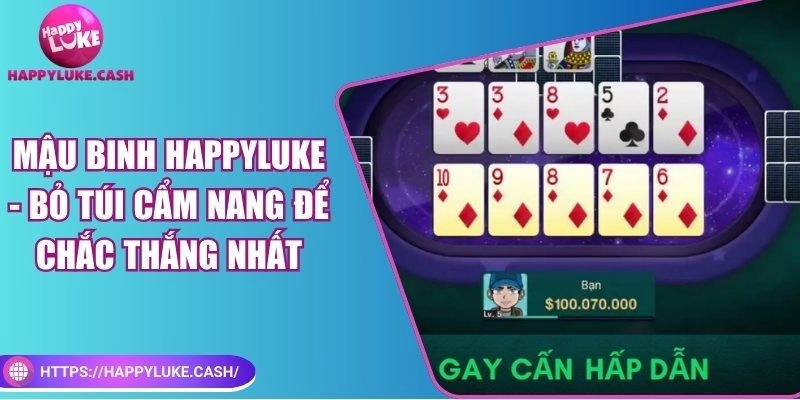 Mậu binh Happyluke – Bỏ túi cẩm nang để chắc thắng nhất