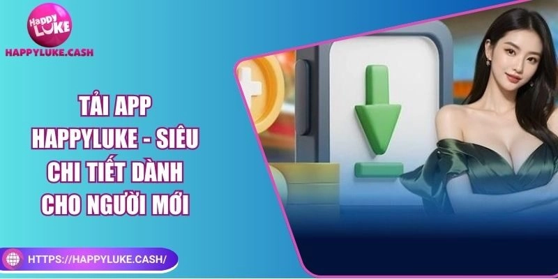 Tải app Happyluke – Siêu chi tiết dành cho người mới