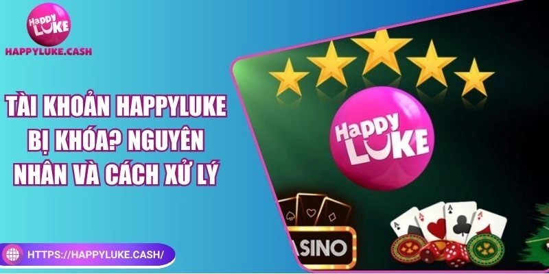 Tài khoản Happyluke bị khóa? Nguyên nhân và cách xử lý
