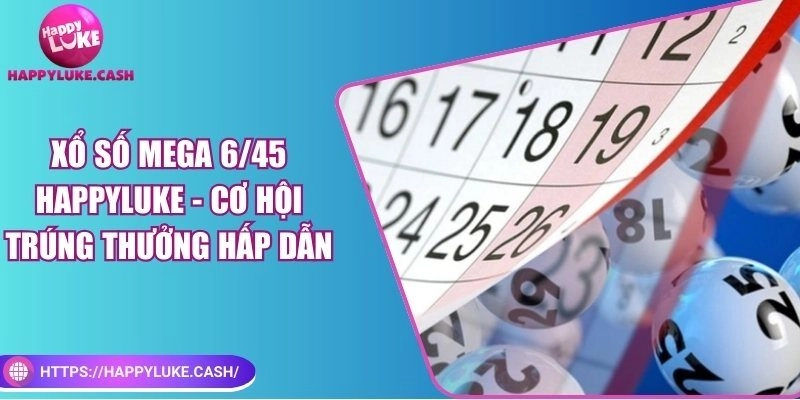Xổ số mega 6/45 Happyluke – Chiến thắng trong tầm tay